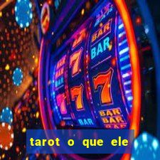 tarot o que ele sente por mim